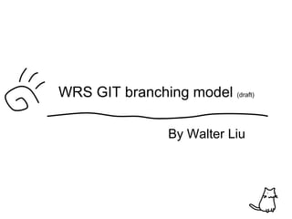 By Walter Liu
WRS GIT branching model (draft)
 