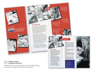 Client: NEBS Corporate
Piece: “Capabilities Brochure”
NEBS Corporate loved the Capabilities Piece for NEBS Printing;
they asked me to design this similar piece for Corporate.
 