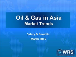 Oil & Gas in Asia
Market Trends
Salary & Benefits
March 2015
 