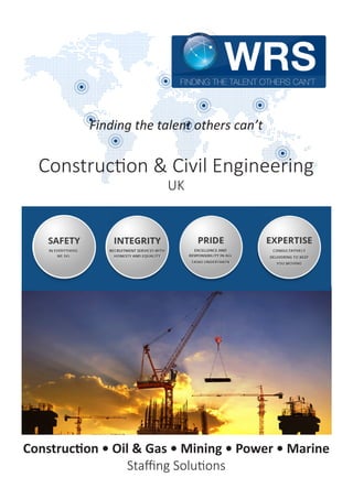 Finding the talent others can’t
Construction & Civil Engineering
UK
Construction • Oil & Gas • Mining • Power • Marine
Chemicals • Trading • Manufacturing
Staffing Solutions
 