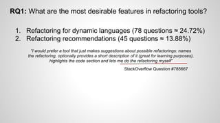 RQ1: What are the most desirable features in refactoring tools?
1. Refactoring for dynamic languages (78 questions ≈ 24.72...
