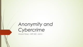 Anonymity and
Cybercrime
Vincent Perez – WRT 205 – Unit 3
 
