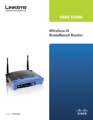 USER GUIDE


                    Wireless-G
                    Broadband Router




Model No: WRT54GL
 