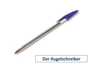 Der Kugelschreiber
 