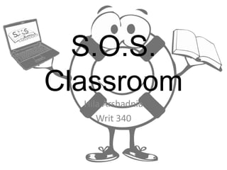 S.O.S. Classroom Hila Arshadnia Writ 340  