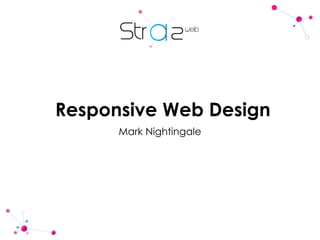 Responsive Web Design
Mark Nightingale
 