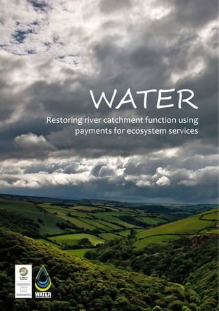  
WATER
Restoring river catchment function using 
payments for ecosystem services 
 