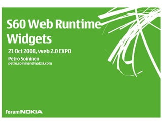 S60 Web Runtime
Widgets
21 Oct 2008, web 2.0 EXPO
Petro Soininen
petro.soininen@nokia.com
 