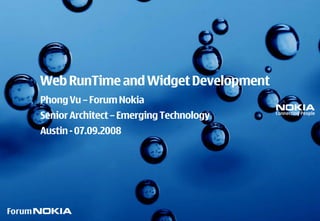 Web RunTime and Widget Development
Phong Vu – Forum Nokia
Senior Architect – Emerging Technology
Austin - 07.09.2008