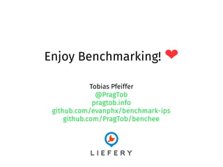 Enjoy Benchmarking! ❤
Tobias Pfeiffer
@PragTob
pragtob.info
github.com/evanphx/benchmark-ips
github.com/PragTob/benchee
 