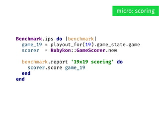 Benchmark.avg do |benchmark|
game_19 = Rubykon::Game.new(19)
game_state_19 = Rubykon::GameState.new game_19
mcts = MCTS::M...