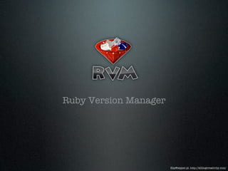 Ruby Version Manager




                       ﬁlip@tepper.pl, http://killingcreativity.com/
 
