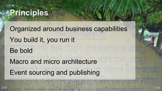 Principles
Organized around business capabilities
You build it, you run it
Be bold
Macro and micro architecture
Event sourcing and publishing
CWCW
 