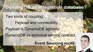 DynamoDB as integration database?
Two kinds of coupling
Payload and connectivity
Payload is DynamoDB agnostic
DynamoDB as technical service contract
Event Sourcing rocks
WW
 