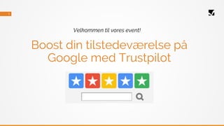 1
Boost din tilstedeværelse på
Google med Trustpilot
Velkommen til vores event!
 