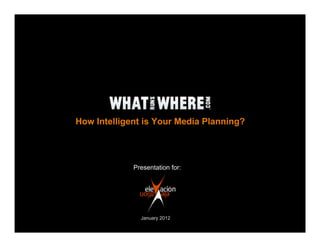How Intelligent is Your Media Planning?




             Presentation for:




               January 2012
 