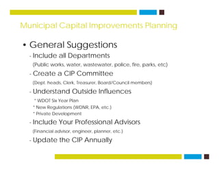 Municipal Capital Improvements Planning
• General Suggestions
- Include all Departments
(Public works, water, wastewater, ...