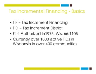Tax Incremental Financing - Basicsg
• TIF = Tax Increment FinancingTIF Tax Increment Financing
• TID = Tax Increment Distr...