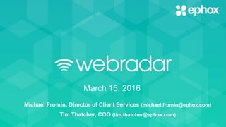 March 15, 2016
Michael Fromin, Director of Client Services (michael.fromin@ephox.com)
Tim Thatcher, COO (tim.thatcher@ephox.com)
 