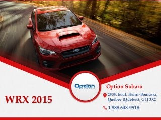 WRX 2015
Option Subaru
2505, boul. Henri-Bourassa,
Québec (Québec), G1J 3X2
1 888 648-9518
 