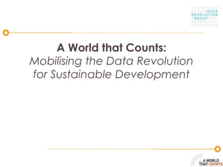 A World that Counts: 
Mobilising the Data Revolution 
for Sustainable Development 
 