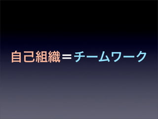 自己組織＝チームワーク
 