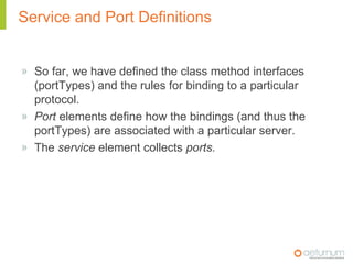 Service and Port Definitions


» So far, we have defined the class method interfaces
  (portTypes) and the rules for bindi...
