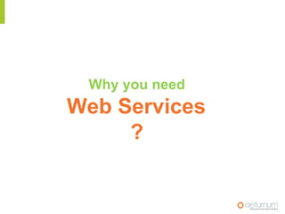 Why you need
Web Services
     ?
 
