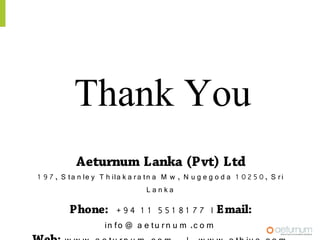 Thank You
            Aeturnum Lanka (Pvt) Ltd
1 9 7 , S ta n le y T h ila k a r a tn a M w , N u g e g o d a 1 0 2 5 0 , ...