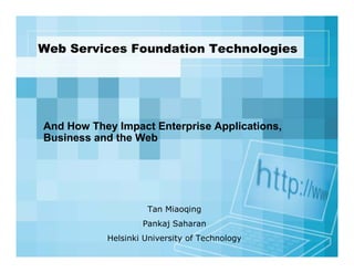 Web Services Foundation Technologies

And How They Impact Enterprise Applications,
Business and the Web

Tan Miaoqing
Pankaj Saharan
Helsinki University of Technology

 