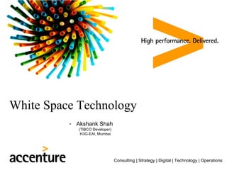 Consulting | Strategy | Digital | Technology | Operations
White Space Technology
- Akshank Shah
(TIBCO Developer)
H3G-EAI, Mumbai
 