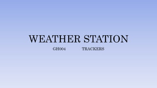 WEATHER STATION
GH004 TRACKERS
 
