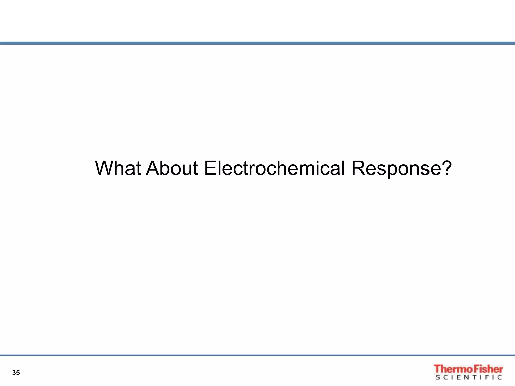 35 
What About Electrochemical Response? 
 