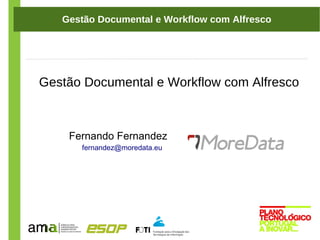 Gestão Documental e Workflow com Alfresco




Gestão Documental e Workflow com Alfresco



    Fernando Fernandez
      fernandez@moredata.eu




                                               1
 