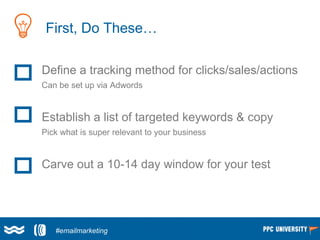 First, Do These…
Define a tracking method for clicks/sales/actions
Can be set up via Adwords
Establish a list of targeted ...