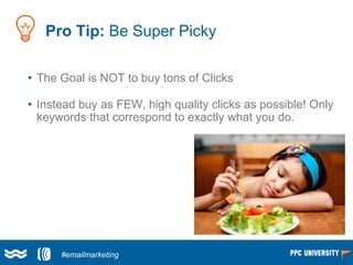 Pro Tip: Be Super Picky
Larry Kim
(@larrykim)
• The Goal is NOT to buy tons of Clicks
• Instead buy as FEW, high quality c...