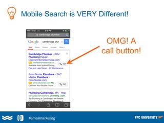 Mobile Search is VERY Different!
OMG! A
call button!
Larry Kim
(@larrykim)#emailmarketing
 