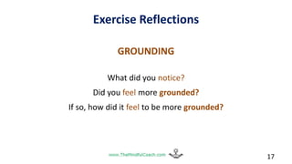 Exercise Reflections
GROUNDING
What did you notice?
Did you feel more grounded?
If so, how did it feel to be more grounded?
17
 