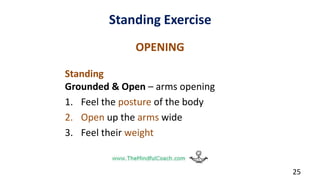 Standing Exercise
OPENING
Standing
Grounded & Open – arms opening
1. Feel the posture of the body
2. Open up the arms wide
3. Feel their weight
25
 