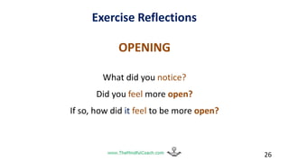 Exercise Reflections
OPENING
What did you notice?
Did you feel more open?
If so, how did it feel to be more open?
26
 