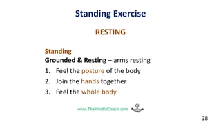 Standing Exercise
RESTING
Standing
Grounded & Resting – arms resting
1. Feel the posture of the body
2. Join the hands together
3. Feel the whole body
28
 