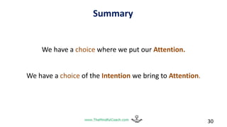 Summary
We have a choice where we put our Attention.
We have a choice of the Intention we bring to Attention.
30
 