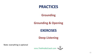 PRACTICES
Grounding
Grounding & Opening
EXERCISES
Deep Listening
Note: everything is optional
12
 