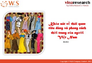Khảo sát về thói quen
tiêu dùng và phong cách
thời trang của người
Việt Nam
08.2012
Copyright © W&S Company Limited - 2012
 
