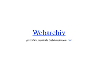 Webarchiv
prezentace památníku českého internetu, více
 