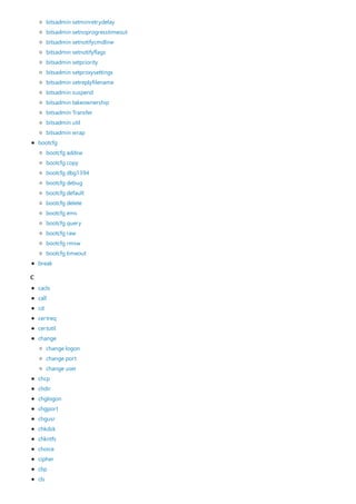 C
bootcfg
break
bitsadmin setminretrydelay
bitsadmin setnoprogresstimeout
bitsadmin setnotifycmdline
bitsadmin setnotifyflags
bitsadmin setpriority
bitsadmin setproxysettings
bitsadmin setreplyfilename
bitsadmin suspend
bitsadmin takeownership
bitsadmin Transfer
bitsadmin util
bitsadmin wrap
bootcfg addsw
bootcfg copy
bootcfg dbg1394
bootcfg debug
bootcfg default
bootcfg delete
bootcfg ems
bootcfg query
bootcfg raw
bootcfg rmsw
bootcfg timeout
cacls
call
cd
certreq
certutil
change
chcp
chdir
chglogon
chgport
chgusr
chkdsk
chkntfs
choice
cipher
clip
cls
change logon
change port
change user
 