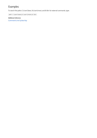 Examples
Additional references
To search the paths C:UserTaxes, B:UserInvest, and B:Bin for external commands, type:
path c:usertaxes;b:userinvest;b:bin
Command-Line Syntax Key
 