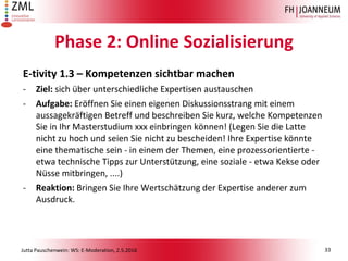 Jutta Pauschenwein: WS: E-Moderation, 2.5.2016
Phase 2: Online Sozialisierung
E-tivity 1.3 – Kompetenzen sichtbar machen
-...