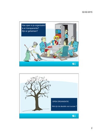 02-02-2015
2
Hoe open is je organisatie?
Is er transparantie?
Zijn er geheimen?
OPEN ORGANISATIE
Wat zijn de sleutels voor succes ?
 