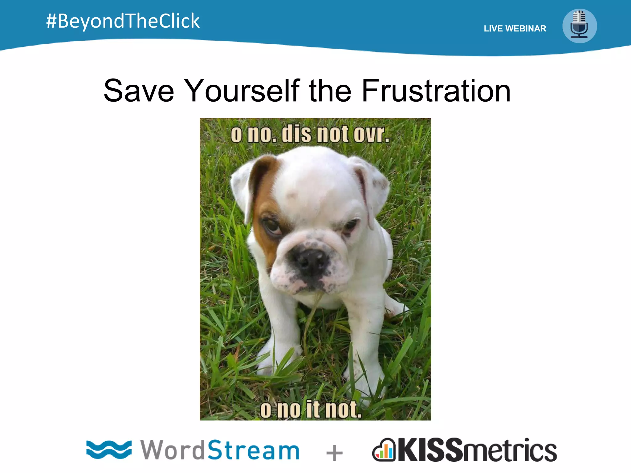 Save Yourself the Frustration
LIVE WEBINAR#BeyondTheClick
 